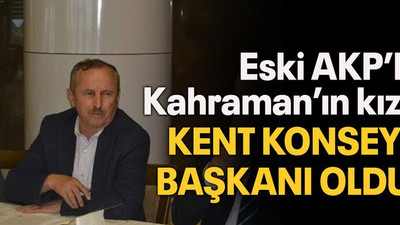 Eski AKP’li Kahraman’ın kızı kent konseyi başkanı oldu